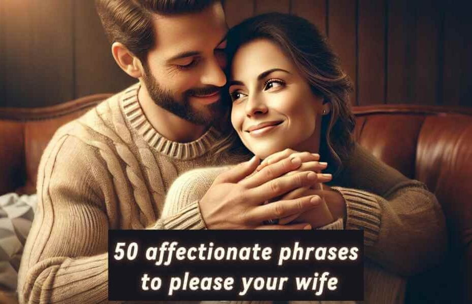 50 affectionate phrases to please your wife